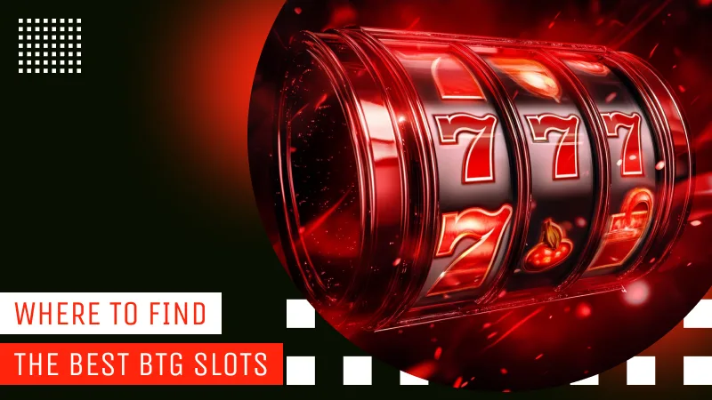 Where to Find the Best BTG Slots